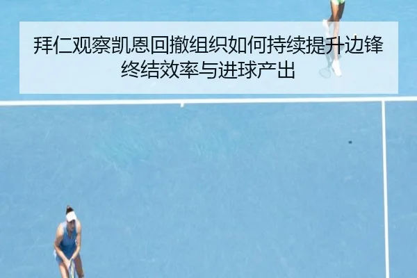 拜仁观察凯恩回撤组织如何持续提升边锋终结效率与进球产出